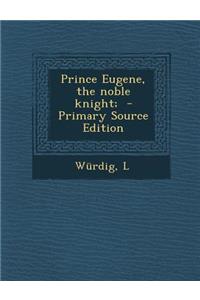 Prince Eugene, the Noble Knight;