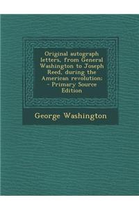 Original Autograph Letters, from General Washington to Joseph Reed, During the American Revolution;