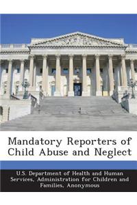 Mandatory Reporters of Child Abuse and Neglect