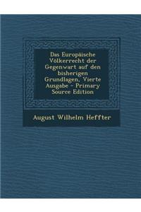 Das Europaische Volkerrecht Der Gegenwart Auf Den Bisherigen Grundlagen, Vierte Ausgabe