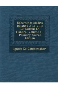 Documents Inedits Relatifs a la Ville de Bailleul En Flandre, Volume 1