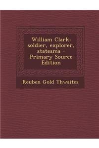 William Clark: Soldier, Explorer, Statesma