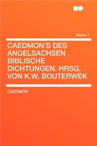 Caedmon's Des Angelsachsen Biblische Dichtungen. Hrsg. Von K.W. Bouterwek Volume 1