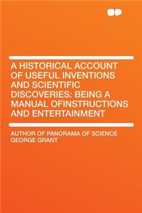 A Historical Account of Useful Inventions and Scientific Discoveries: Being a Manual Ofinstructions and Entertainment