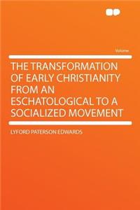 The Transformation of Early Christianity from an Eschatological to a Socialized Movement