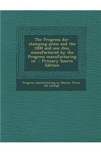 The Progress Die-Stamping Press and the 1000 and One Dies, Manufactured by the Progress Manufacturing Co