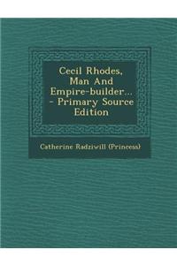 Cecil Rhodes, Man and Empire-Builder...