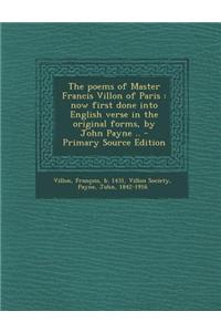 The Poems of Master Francis Villon of Paris: Now First Done Into English Verse in the Original Forms, by John Payne ..