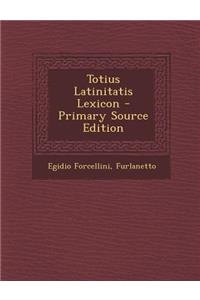 Totius Latinitatis Lexicon - Primary Source Edition