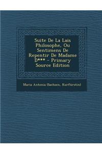 Suite De La Lais Philosophe, Ou Sentimens De Repentir De Madame D*** - Primary Source Edition