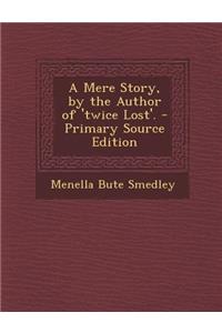 A Mere Story, by the Author of 'twice Lost'. - Primary Source Edition