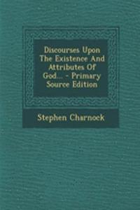 Discourses Upon the Existence and Attributes of God...