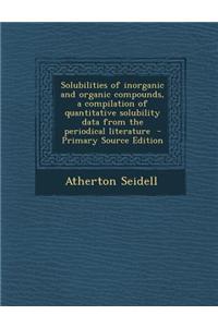 Solubilities of Inorganic and Organic Compounds, a Compilation of Quantitative Solubility Data from the Periodical Literature
