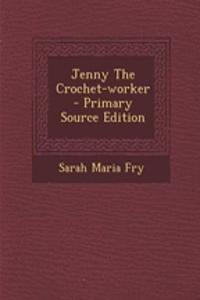 Jenny the Crochet-Worker - Primary Source Edition