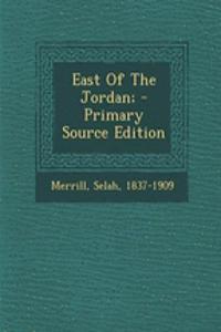 East of the Jordan; - Primary Source Edition