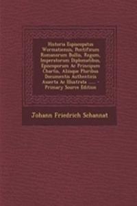Historia Espiscopatus Wormatiensis, Pontificum Romanorum Bullis, Regum, Imperatorum Diplomatibus, Episcoporum Ac Principum Chartis, Aliisque Pluribus Documentis Authenticis Asserta Ac Illustrata ......