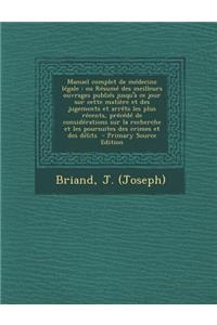 Manuel Complet de Medecine Legale: Ou Resume Des Meilleurs Ouvrages Publies Jusqu'a Ce Jour Sur Cette Matiere Et Des Jugements Et Arrets Les Plus Recents, Precede de Considerations Sur La Recherche Et Les Poursuites Des Crimes Et Des Delits - Prima