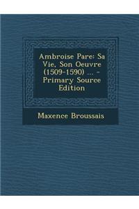 Ambroise Pare: Sa Vie, Son Oeuvre (1509-1590) ... - Primary Source Edition