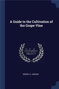 Guide to the Cultivation of the Grape-Vine