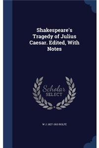 Shakespeare's Tragedy of Julius Caesar. Edited, With Notes