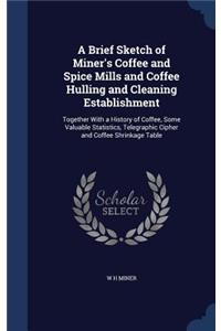 A Brief Sketch of Miner's Coffee and Spice Mills and Coffee Hulling and Cleaning Establishment