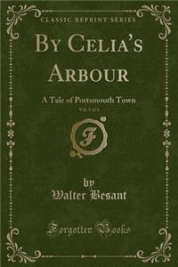 By Celia's Arbour, Vol. 3 of 3: A Tale of Portsmouth Town (Classic Reprint)