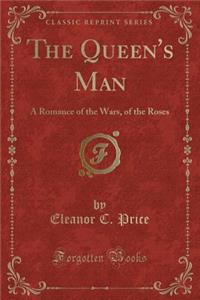 The Queen's Man: A Romance of the Wars, of the Roses (Classic Reprint)