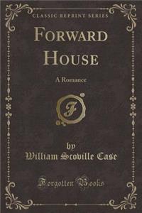 Forward House: A Romance (Classic Reprint)