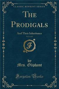 The Prodigals, Vol. 1 of 2: And Their Inheritance (Classic Reprint)
