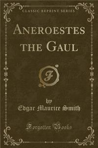 Aneroestes the Gaul (Classic Reprint)