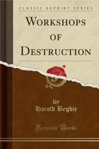 Workshops of Destruction (Classic Reprint)