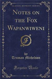 Notes on the Fox Wapanowiweni (Classic Reprint)