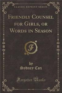 Friendly Counsel for Girls, or Words in Season (Classic Reprint)
