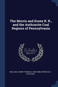 The Morris and Essex R. R., and the Anthracite Coal Regions of Pennsylvania
