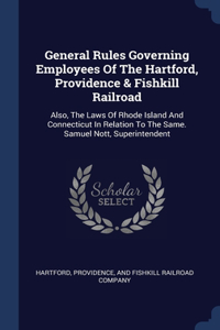 General Rules Governing Employees Of The Hartford, Providence & Fishkill Railroad