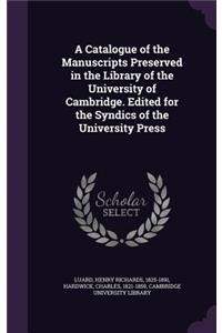 A Catalogue of the Manuscripts Preserved in the Library of the University of Cambridge. Edited for the Syndics of the University Press