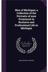 Men of Michigan; A Collection of the Portraits of Men Prominent in Business and Professional Life in Michigan