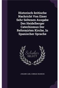 Historisch-kritische Nachricht Von Einer Sehr Seltenen Ausgabe Des Heidelberger Catechismus Der Reformirten Kirche, In Spanischer Sprache