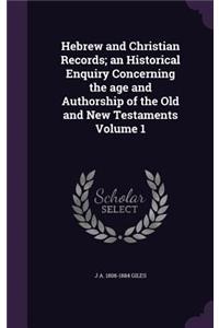 Hebrew and Christian Records; an Historical Enquiry Concerning the age and Authorship of the Old and New Testaments Volume 1