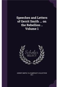 Speeches and Letters of Gerrit Smith ... on the Rebellion .. Volume 1