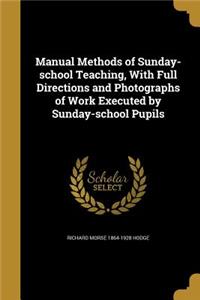 Manual Methods of Sunday-school Teaching, With Full Directions and Photographs of Work Executed by Sunday-school Pupils