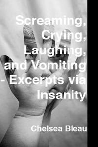 Screaming, Crying, Laughing, and Vomiting - Excerpts Via Insanity