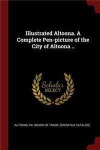 Illustrated Altoona. a Complete Pen-Picture of the City of Altoona ..