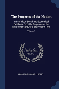 The Progress of the Nation: In Its Various Social and Economical Relations, From the Beginning of the Nineteenth Century to the Present Time; Volume 1