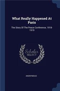 What Really Happened at Paris: The Story Of The Peace Conference, 1918-1919