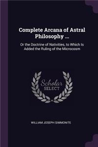 Complete Arcana of Astral Philosophy ...