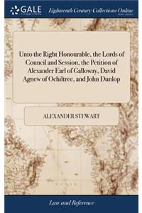Unto the Right Honourable, the Lords of Council and Session, the Petition of Alexander Earl of Galloway, David Agnew of Ochiltree, and John Dunlop
