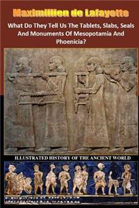 What Do They Tell Us The Tablets, Slabs, Seals And Monuments Of Mesopotamia And Phoenicia?