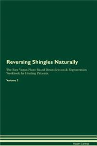 Reversing Shingles Naturally The Raw Vegan Plant-Based Detoxification & Regeneration Workbook for Healing Patients. Volume 2