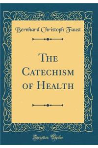 The Catechism of Health (Classic Reprint)